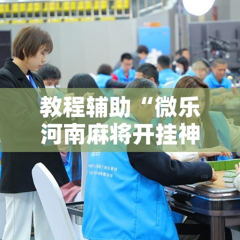 教程辅助“微乐河南麻将开挂神器”附辅助神器开挂脚本详细步骤
