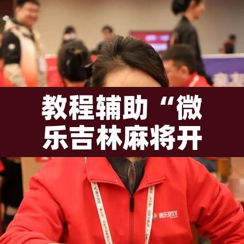 教程辅助“微乐吉林麻将开挂神器下载	”其实确实有挂