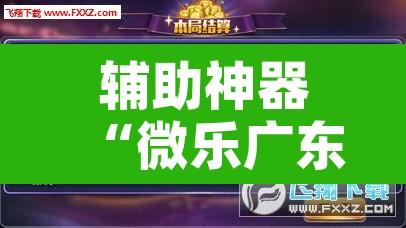 辅助神器“微乐广东麻将开挂教程”附辅助神器开挂脚本详细步骤
