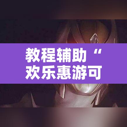 教程辅助“欢乐惠游可以开挂”其实确实有挂
