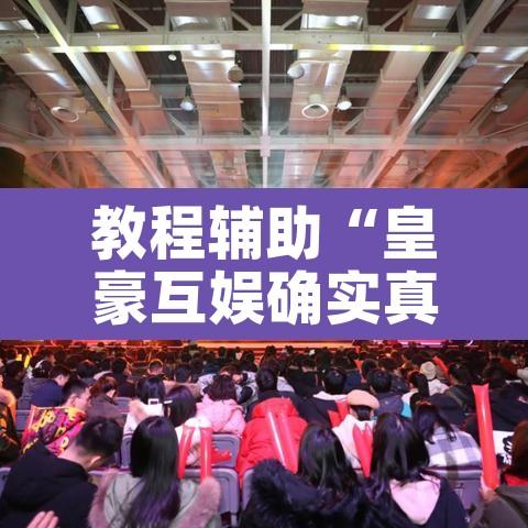 教程辅助“皇豪互娱确实真的有挂	”其实确实有挂