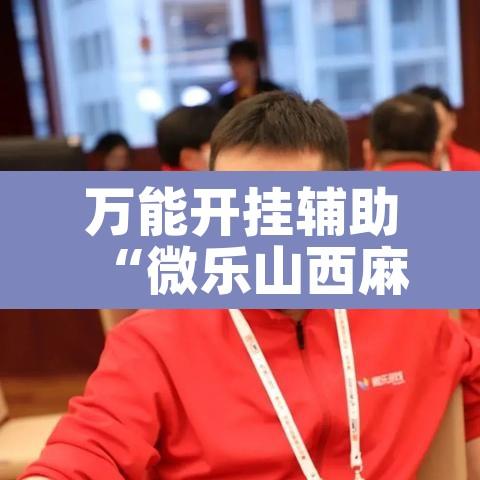 万能开挂辅助“微乐山西麻将小程序必赢神器免费安装”其实确实有挂