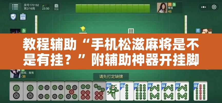 教程辅助“手机松滋麻将是不是有挂？	”附辅助神器开挂脚本详细步骤
