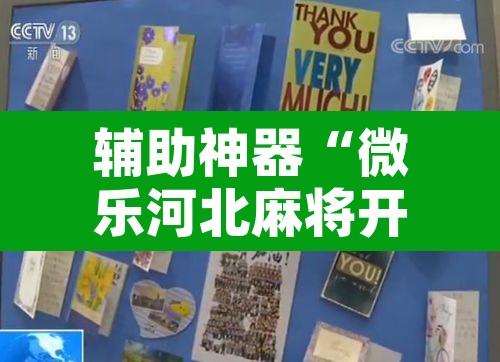 辅助神器“微乐河北麻将开挂免费下载”附辅助神器开挂脚本详细步骤