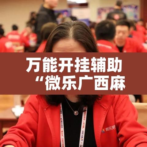 万能开挂辅助“微乐广西麻将小程序必赢神器免费安装”其实确实有挂