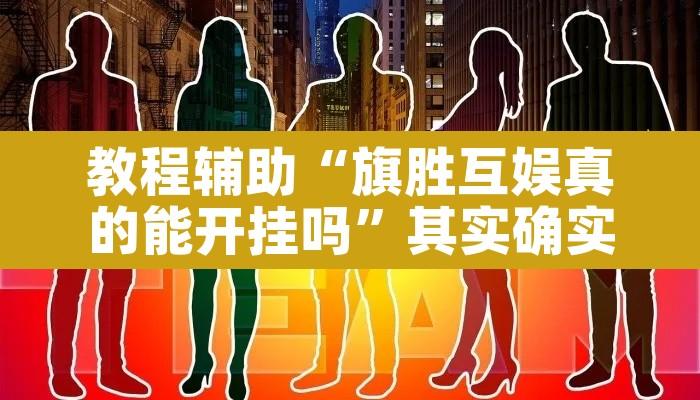 教程辅助“旗胜互娱真的能开挂吗”其实确实有挂