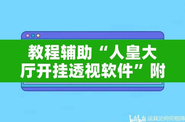 教程辅助“人皇大厅开挂透视软件”附辅助神器开挂脚本详细步骤