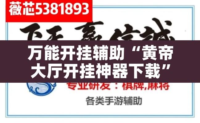 万能开挂辅助“黄帝大厅开挂神器下载	”其实确实有挂