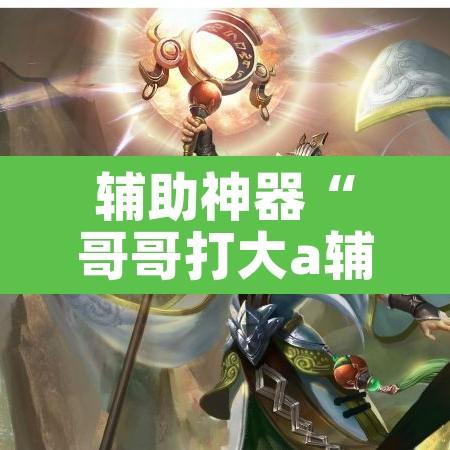 辅助神器“哥哥打大a辅助神器”其实确实有挂