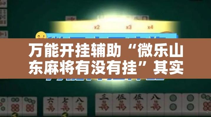 教程辅助“人人烟台麻将能不能开挂	”开挂辅助脚本+详细开挂安装教程