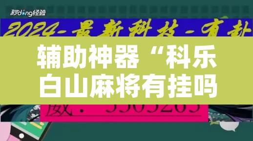 辅助神器“科乐白山麻将有挂吗	”开挂辅助脚本+详细开挂安装教程