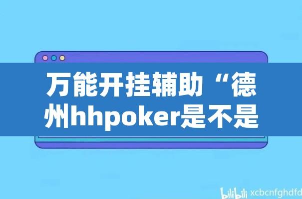 万能开挂辅助“德州hhpoker是不是有挂	”其实确实有挂