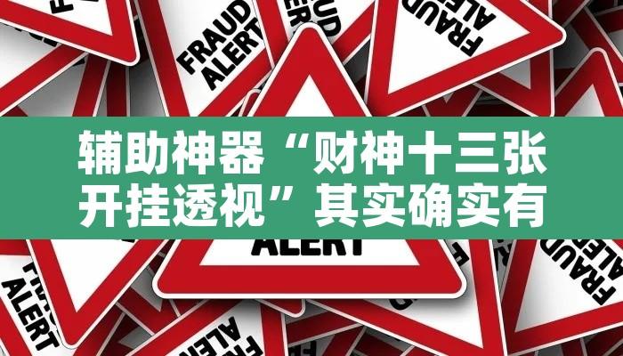 辅助神器“财神十三张开挂透视	”其实确实有挂