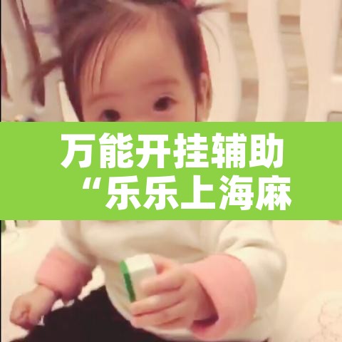 万能开挂辅助“乐乐上海麻将开挂神器”其实确实有挂