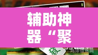 辅助神器“聚闲麻将开挂辅助工具教程	”附辅助神器开挂脚本详细步骤