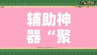 辅助神器“聚闲麻将开挂辅助工具教程”附辅助神器开挂脚本详细步骤