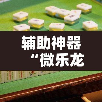 辅助神器“微乐龙江麻将万能开挂器”附辅助神器开挂脚本详细步骤