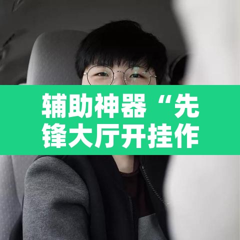 辅助神器“先锋大厅开挂作弊辅助器”其实确实有挂