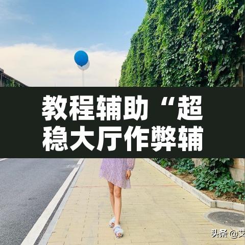 教程辅助“超稳大厅作弊辅助透视开挂”其实确实有挂