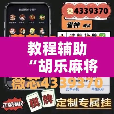 教程辅助“胡乐麻将系统作弊辅助工具”开挂辅助脚本+详细开挂安装教程