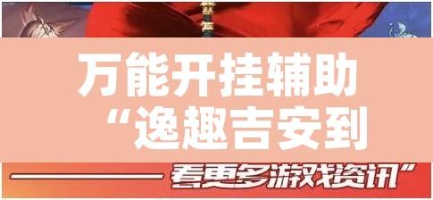 万能开挂辅助“逸趣吉安到底可以开挂吗”附辅助神器开挂脚本详细步骤