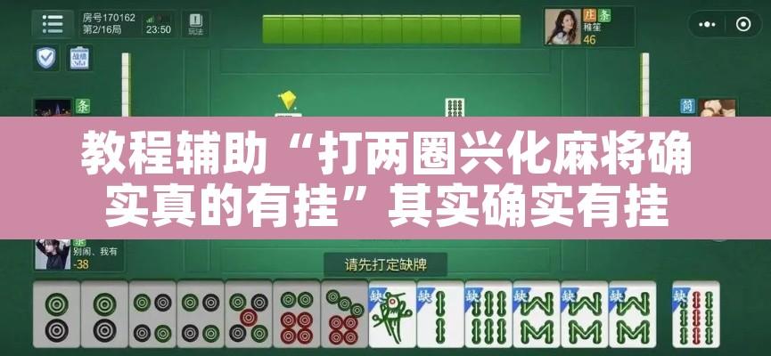 教程辅助“打两圈兴化麻将确实真的有挂”其实确实有挂