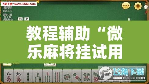 教程辅助“微乐麻将挂试用一天”附辅助神器开挂脚本详细步骤