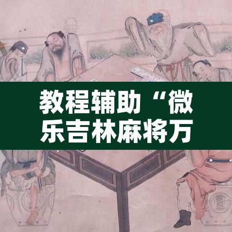 教程辅助“微乐吉林麻将万能开挂器免费”开挂辅助脚本+详细开挂安装教程