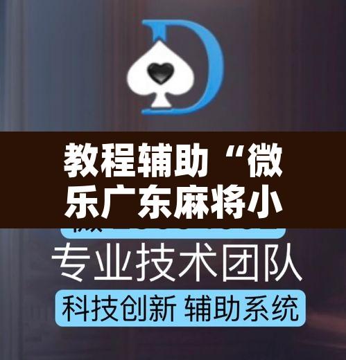 教程辅助“微乐广东麻将小程序开挂神器”开挂辅助脚本+详细开挂安装教程