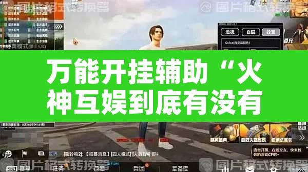 万能开挂辅助“火神互娱到底有没有挂”开挂辅助脚本+详细开挂安装教程