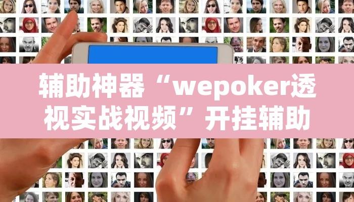 辅助神器“wepoker透视实战视频”开挂辅助脚本+详细开挂安装教程