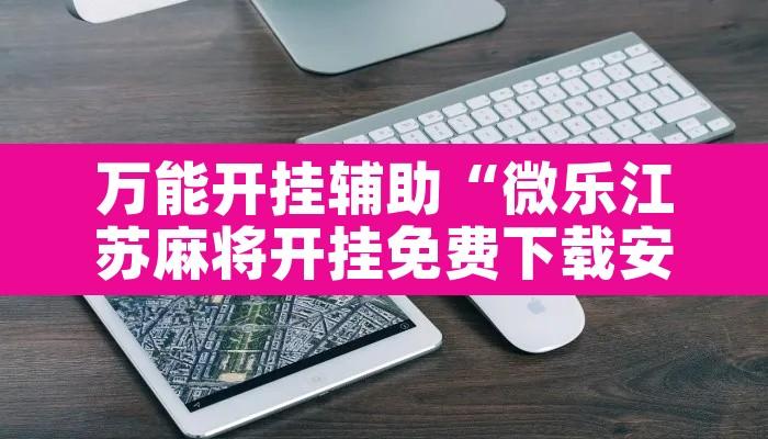 万能开挂辅助“微乐江苏麻将开挂免费下载安装”其实确实有挂
