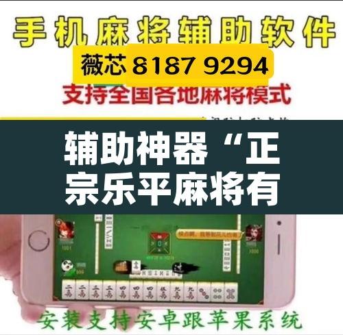 辅助神器“正宗乐平麻将有挂吗可以开挂吗”其实确实有挂