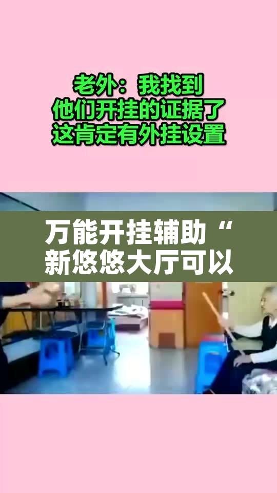 万能开挂辅助“新悠悠大厅可以开挂吗”其实确实有挂