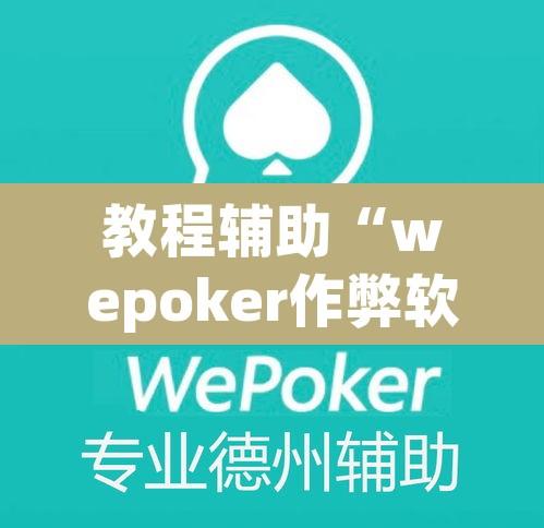 教程辅助“wepoker作弊软件确实是真的	”附辅助神器开挂脚本详细步骤
