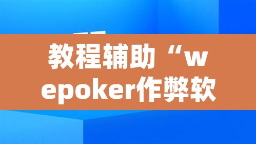 教程辅助“wepoker作弊软件确实是真的”附辅助神器开挂脚本详细步骤