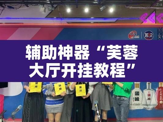 辅助神器“芙蓉大厅开挂教程	”其实确实有挂