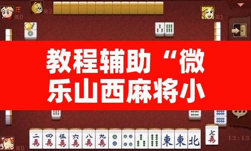教程辅助“微乐山西麻将小程序必赢神器免费安装”其实确实有挂
