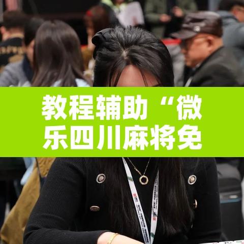 教程辅助“微乐四川麻将免费挂下载	”其实确实有挂