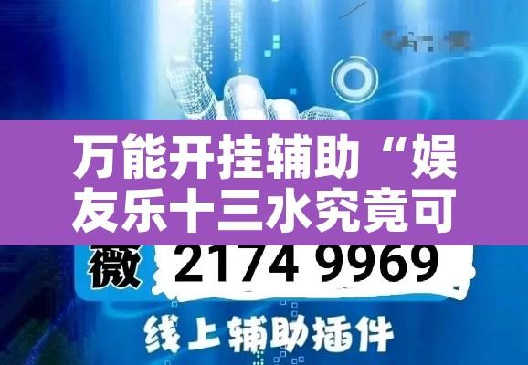 万能开挂辅助“娱友乐十三水究竟可以开挂吗”其实确实有挂