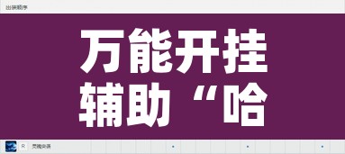 万能开挂辅助“哈糖大菠萝提高胜率”开挂辅助脚本+详细开挂安装教程