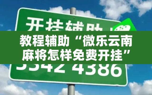 教程辅助“微乐云南麻将怎样免费开挂”附辅助神器开挂脚本详细步骤