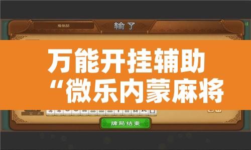 万能开挂辅助“微乐内蒙麻将开挂神器	”开挂辅助脚本+详细开挂安装教程
