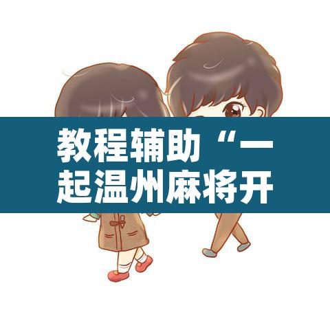 教程辅助“一起温州麻将开挂教程	”附辅助神器开挂脚本详细步骤