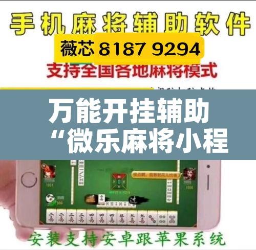 万能开挂辅助“微乐麻将小程序万能开挂器”其实确实有挂