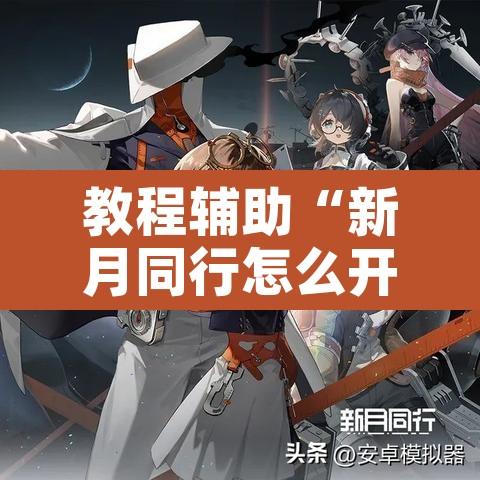 教程辅助“新月同行怎么开挂”开挂辅助脚本+详细开挂安装教程