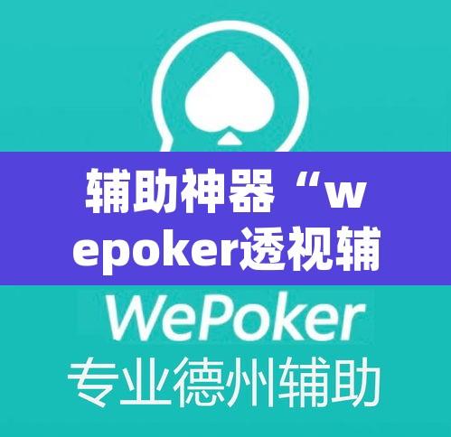 辅助神器“wepoker透视辅助挂软件”附辅助神器开挂脚本详细步骤
