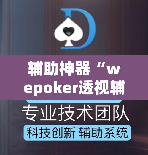 辅助神器“wepoker透视辅助挂软件	”附辅助神器开挂脚本详细步骤