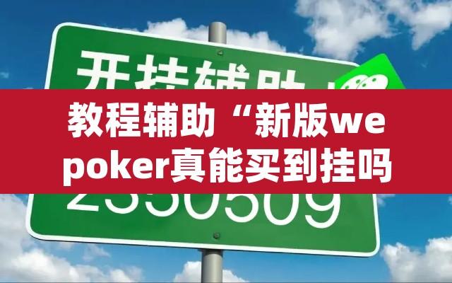 教程辅助“新版wepoker真能买到挂吗	”附辅助神器开挂脚本详细步骤