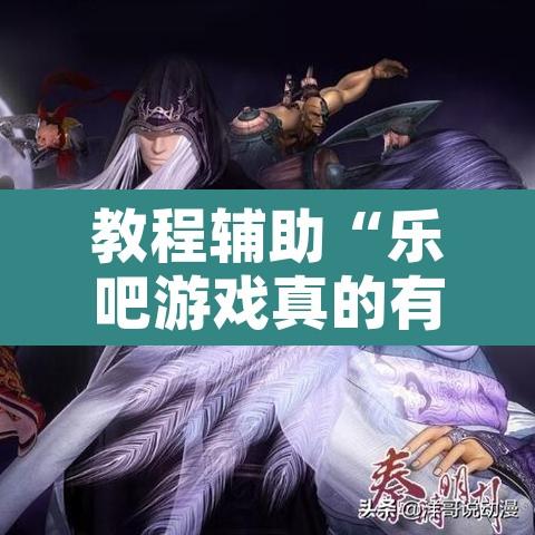 教程辅助“乐吧游戏真的有挂吗”开挂辅助脚本+详细开挂安装教程